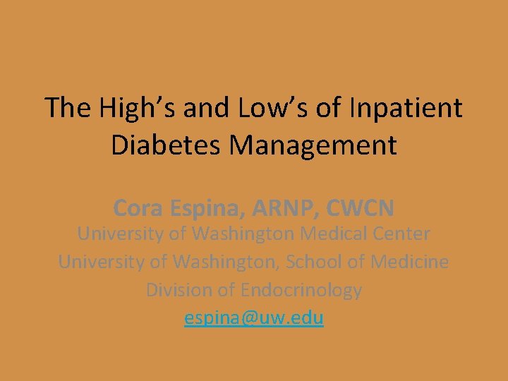 The High’s and Low’s of Inpatient Diabetes Management Cora Espina, ARNP, CWCN University of