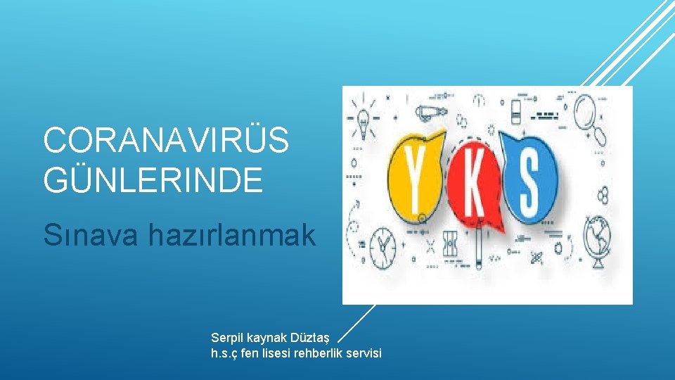 CORANAVIRÜS GÜNLERINDE Sınava hazırlanmak Serpil kaynak Düztaş h. s. ç fen lisesi rehberlik servisi