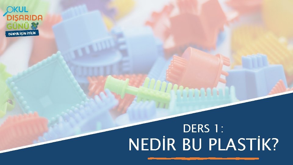 DERS 1: NEDİR BU PLASTİK? 