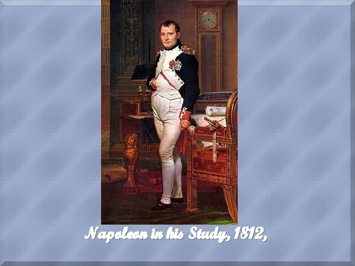 Napoleon in his Study, 1812, 