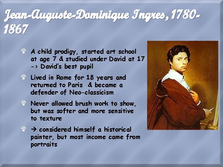 Jean-Auguste-Dominique Ingres, 17801867 $ A child prodigy, started art school at age 7 &