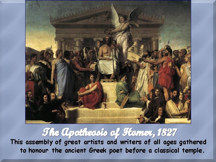 The Apotheosis of Homer, 1827 This assembly of great artists and writers of all