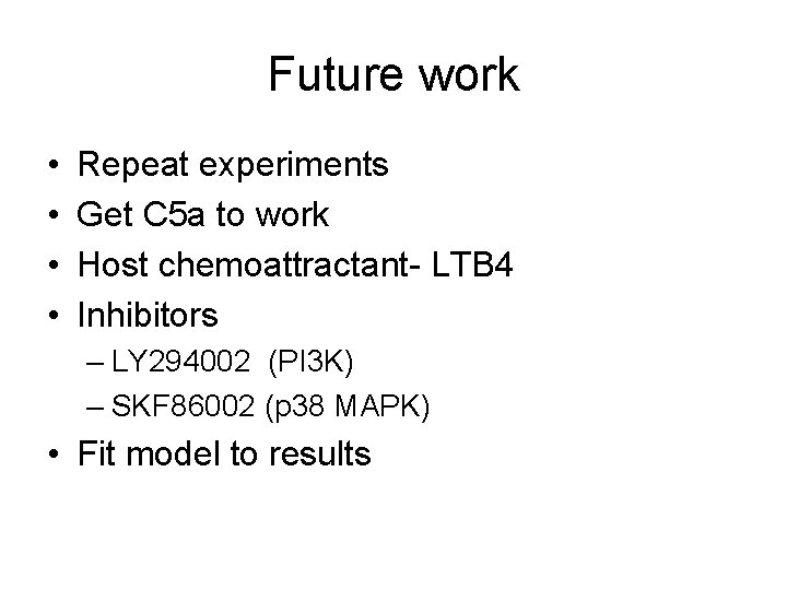 Future work • • Repeat experiments Get C 5 a to work Host chemoattractant-