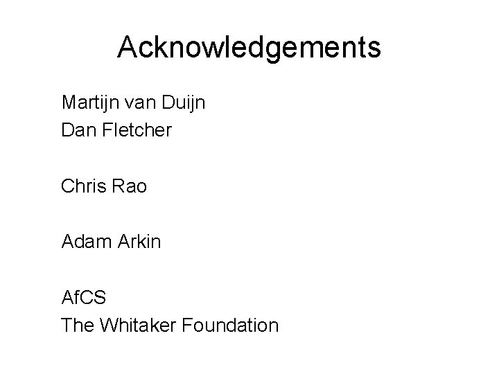 Acknowledgements Martijn van Duijn Dan Fletcher Chris Rao Adam Arkin Af. CS The Whitaker