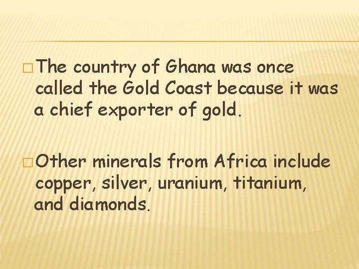 � The country of Ghana was once called the Gold Coast because it was