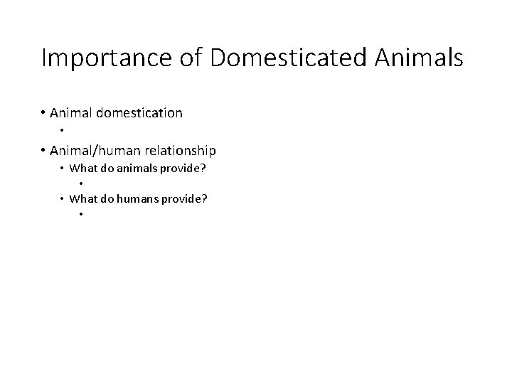 Importance of Domesticated Animals • Animal domestication • • Animal/human relationship • What do