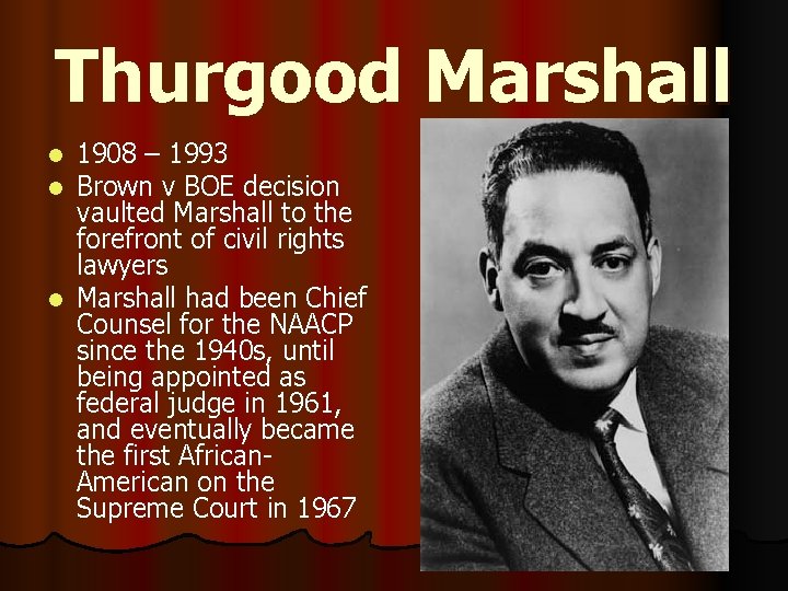 Thurgood Marshall 1908 – 1993 Brown v BOE decision vaulted Marshall to the forefront