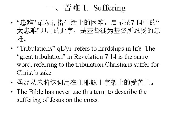 一、苦难 1. Suffering • “患难” qli/yij, 指生活上的困难，启示录 7: 14中的“ 大患难”即用的此字，是基督徒为基督所忍受的患 难。 • “Tribulations” qli/yij