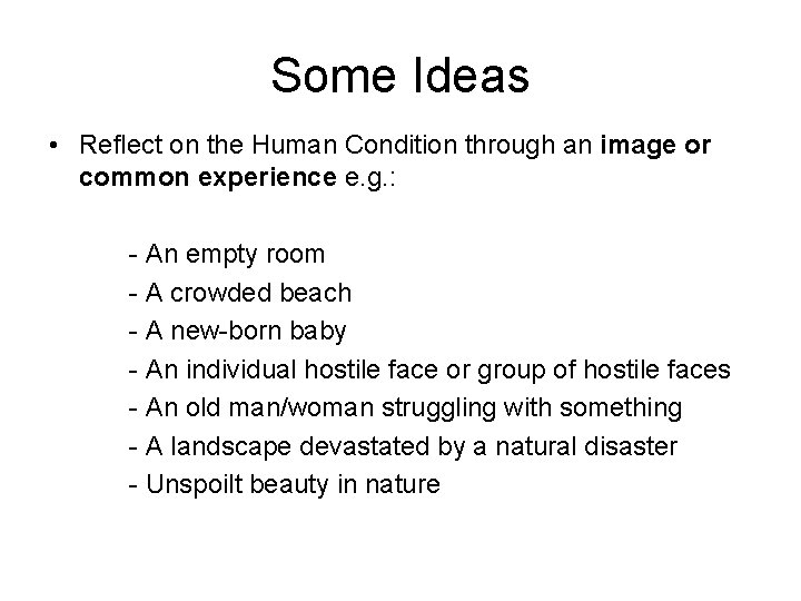 Some Ideas • Reflect on the Human Condition through an image or common experience