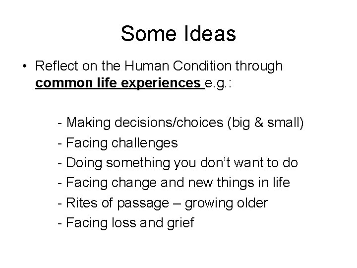 Some Ideas • Reflect on the Human Condition through common life experiences e. g.