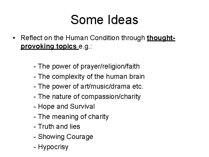 Some Ideas • Reflect on the Human Condition through thoughtprovoking topics e. g. :
