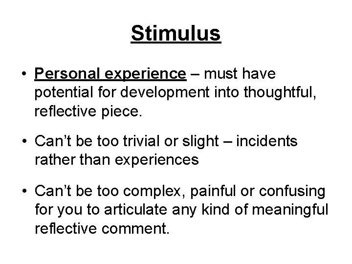 Stimulus • Personal experience – must have potential for development into thoughtful, reflective piece.