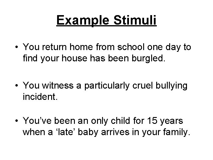 Example Stimuli • You return home from school one day to find your house