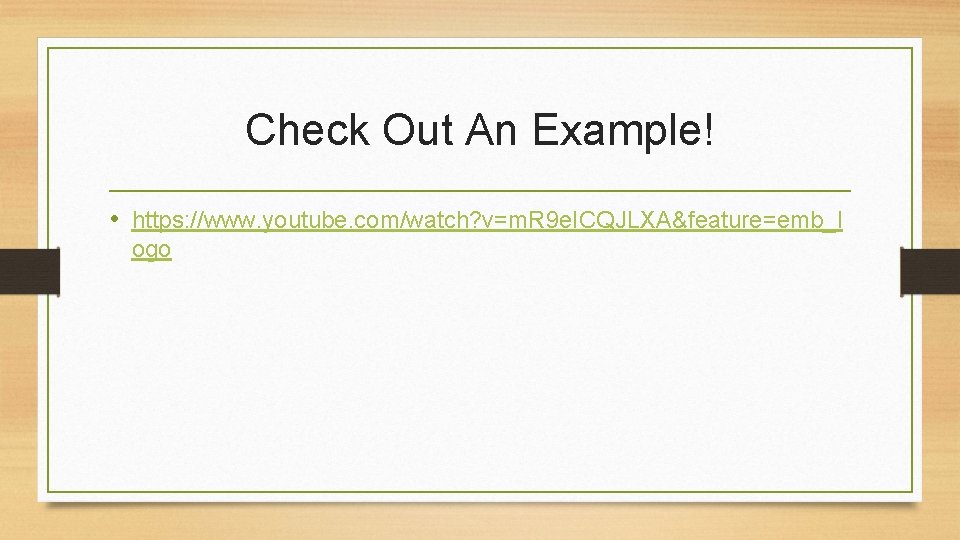 Check Out An Example! • https: //www. youtube. com/watch? v=m. R 9 e. ICQJLXA&feature=emb_l Check Out An Example! • https: //www. youtube. com/watch? v=m. R 9 e. ICQJLXA&feature=emb_l