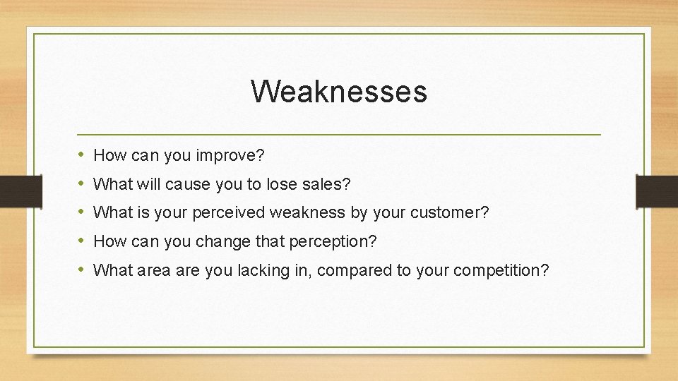 Weaknesses • • • How can you improve? What will cause you to lose Weaknesses • • • How can you improve? What will cause you to lose