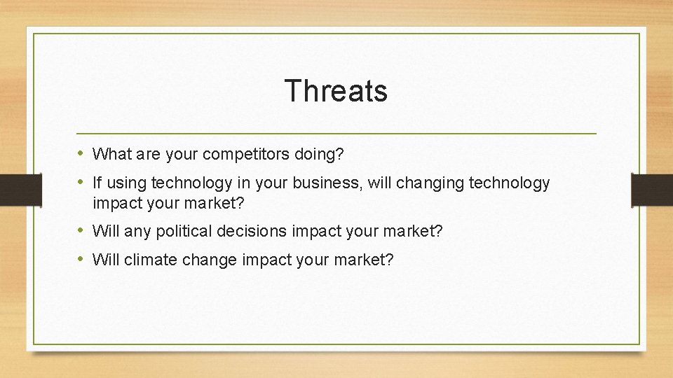 Threats • What are your competitors doing? • If using technology in your business, Threats • What are your competitors doing? • If using technology in your business,