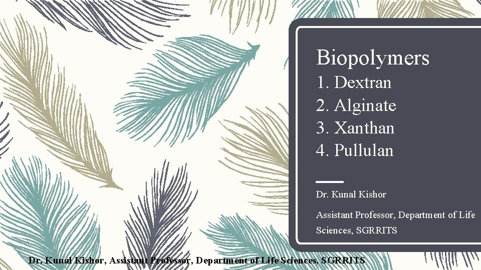 Biopolymers 1. Dextran 2. Alginate 3. Xanthan 4. Pullulan Dr. Kunal Kishor Assistant Professor,