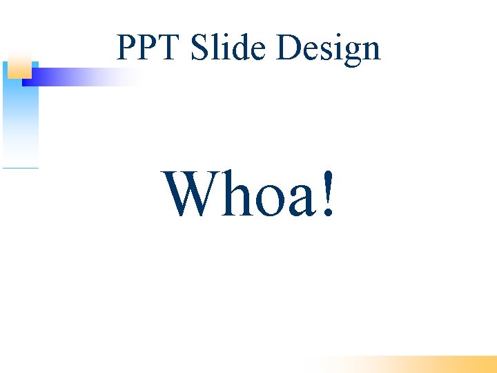 PPT Slide Design Whoa! 