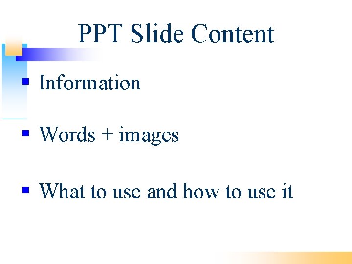 PPT Slide Content Information Words + images What to use and how to use
