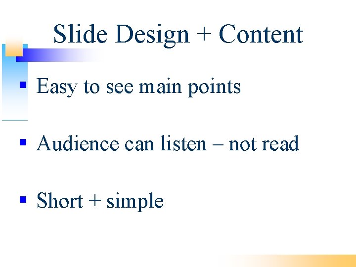 Slide Design + Content Easy to see main points Audience can listen – not