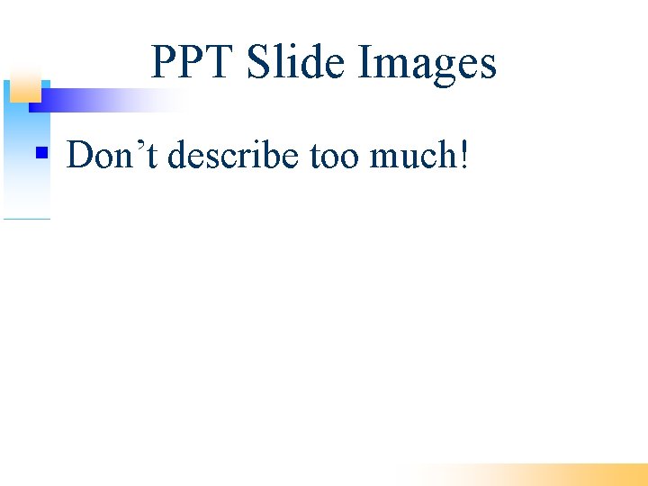 PPT Slide Images Don’t describe too much! 