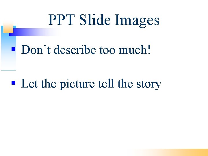 PPT Slide Images Don’t describe too much! Let the picture tell the story 