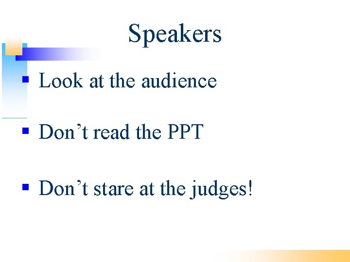 Speakers Look at the audience Don’t read the PPT Don’t stare at the judges!