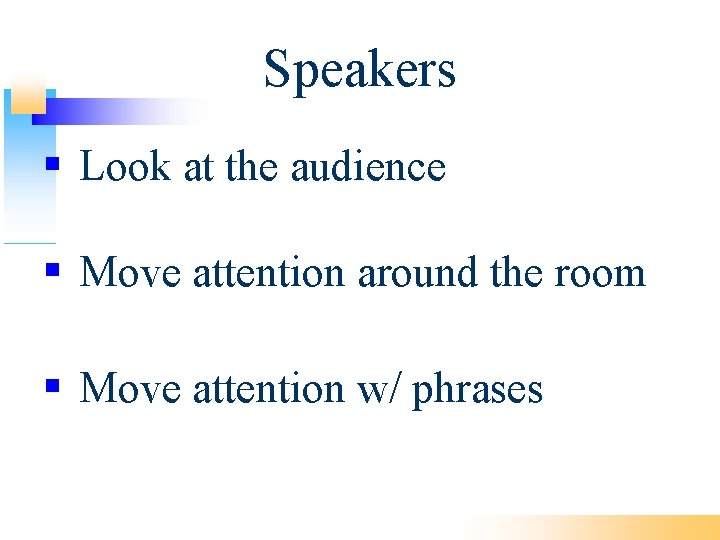 Speakers Look at the audience Move attention around the room Move attention w/ phrases