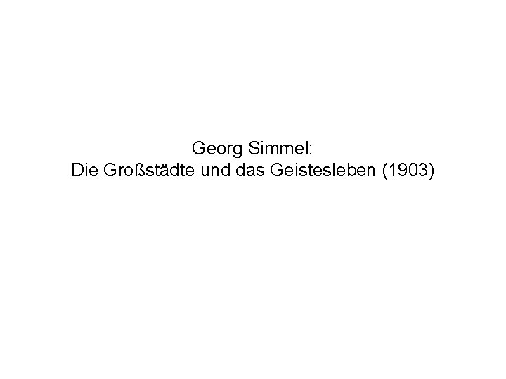 Georg Simmel: Die Großstädte und das Geistesleben (1903) 