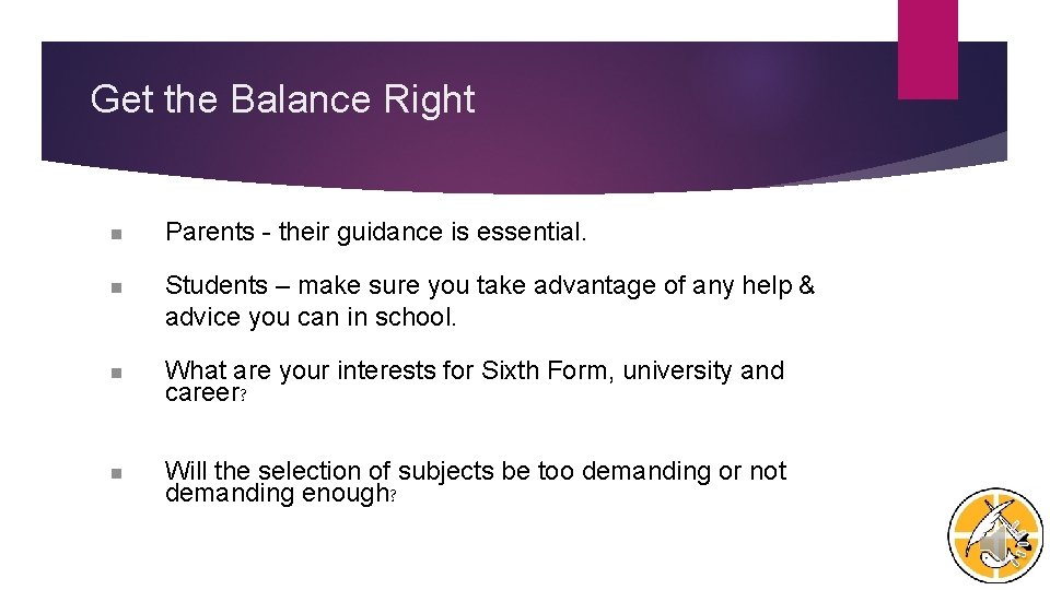 Get the Balance Right n Parents - their guidance is essential. n Students –