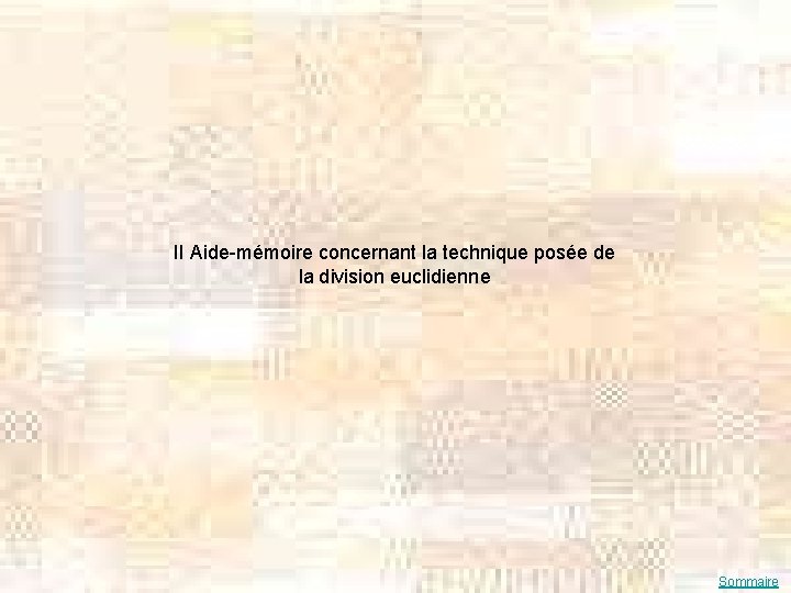 II Aide-mémoire concernant la technique posée de la division euclidienne Sommaire 