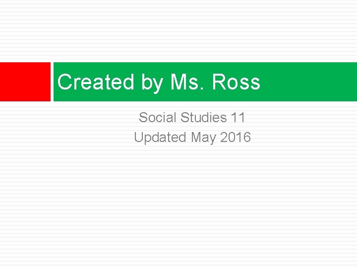 Created by Ms. Ross Social Studies 11 Updated May 2016 