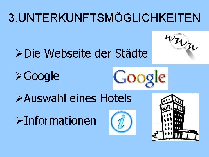 3. UNTERKUNFTSMÖGLICHKEITEN ØDie Webseite der Städte ØGoogle ØAuswahl eines Hotels ØInformationen 