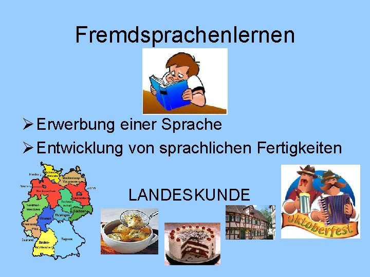 Fremdsprachenlernen Ø Erwerbung einer Sprache Ø Entwicklung von sprachlichen Fertigkeiten LANDESKUNDE 