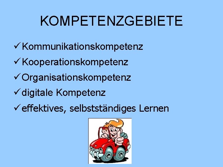 KOMPETENZGEBIETE ü Kommunikationskompetenz ü Kooperationskompetenz ü Organisationskompetenz ü digitale Kompetenz ü effektives, selbstständiges Lernen