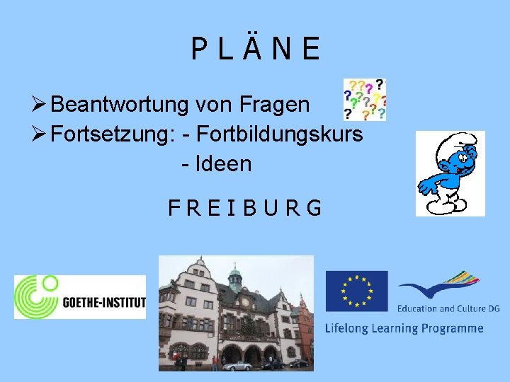 PLÄNE Ø Beantwortung von Fragen Ø Fortsetzung: - Fortbildungskurs - Ideen FREIBURG 