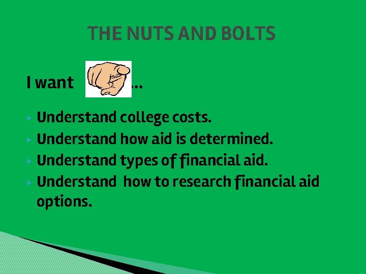 THE NUTS AND BOLTS I want t to. . Understand college costs. ▶ Understand