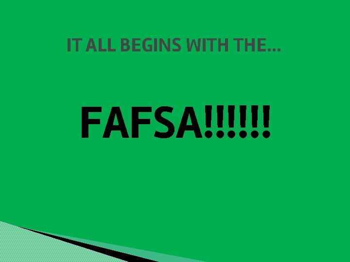 IT ALL BEGINS WITH THE. . . FAFSA!!!!!! 