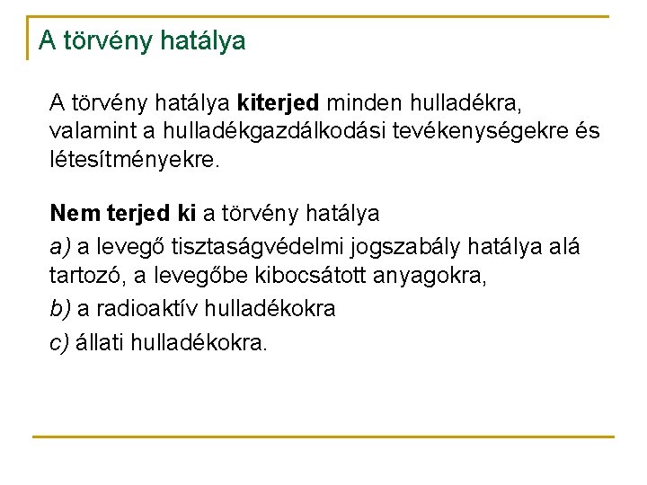 A törvény hatálya kiterjed minden hulladékra, valamint a hulladékgazdálkodási tevékenységekre és létesítményekre. Nem terjed