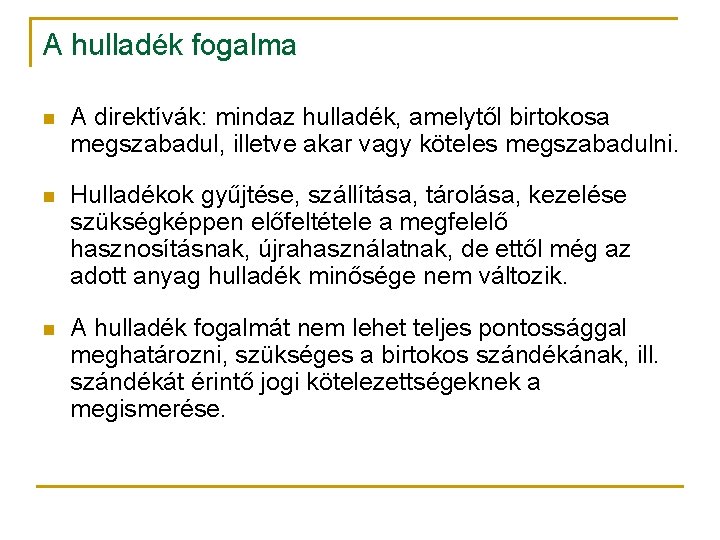 A hulladék fogalma n A direktívák: mindaz hulladék, amelytől birtokosa megszabadul, illetve akar vagy