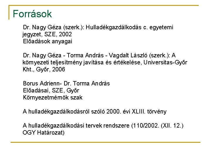 Források Dr. Nagy Géza (szerk. ): Hulladékgazdálkodás c. egyetemi jegyzet, SZE, 2002 Előadások anyagai