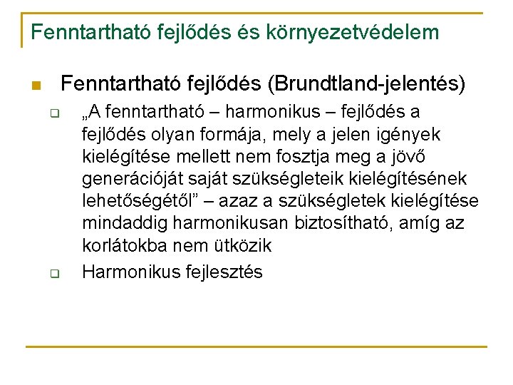 Fenntartható fejlődés és környezetvédelem Fenntartható fejlődés (Brundtland-jelentés) n q q „A fenntartható – harmonikus