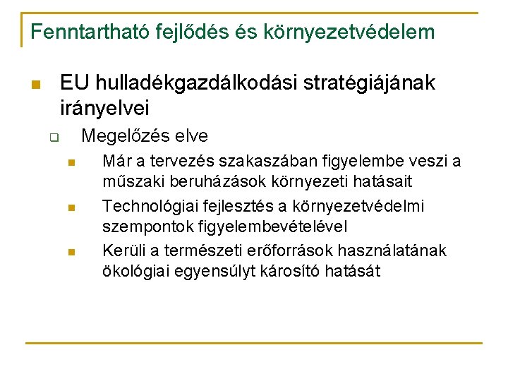 Fenntartható fejlődés és környezetvédelem EU hulladékgazdálkodási stratégiájának irányelvei n Megelőzés elve q n n