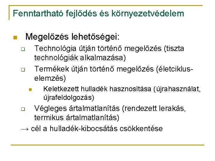 Fenntartható fejlődés és környezetvédelem Megelőzés lehetőségei: n Technológia útján történő megelőzés (tiszta technológiák alkalmazása)