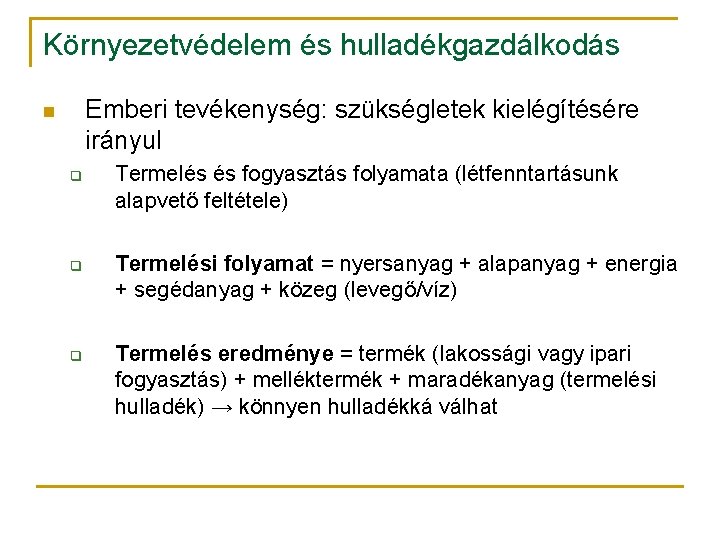 Környezetvédelem és hulladékgazdálkodás Emberi tevékenység: szükségletek kielégítésére irányul n q q q Termelés és