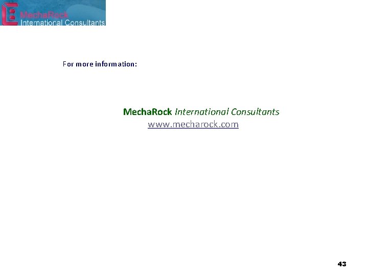 For more information: Mecha. Rock International Consultants www. mecharock. com 43 