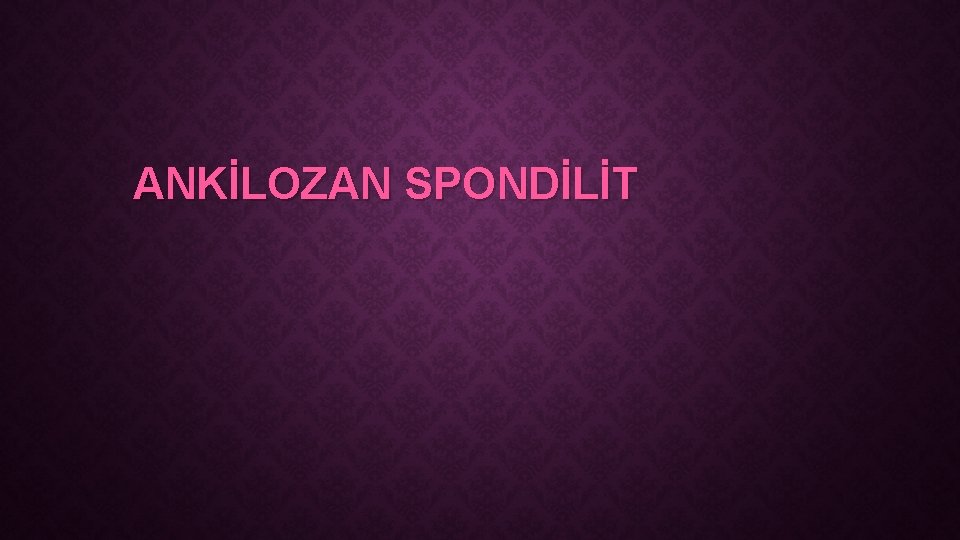 ANKİLOZAN SPONDİLİT 