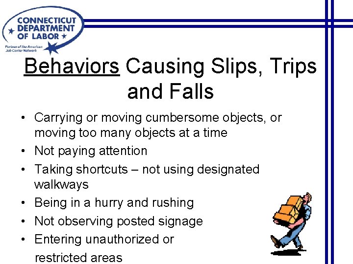 Behaviors Causing Slips, Trips and Falls • Carrying or moving cumbersome objects, or moving