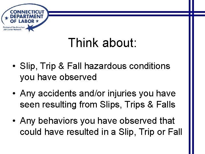 Think about: • Slip, Trip & Fall hazardous conditions you have observed • Any