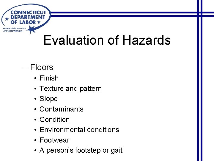 Evaluation of Hazards – Floors • • Finish Texture and pattern Slope Contaminants Condition